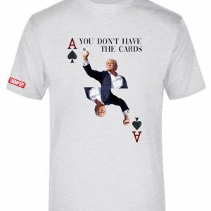 Trump ”You Don’t Have the Cards” T-Shirt